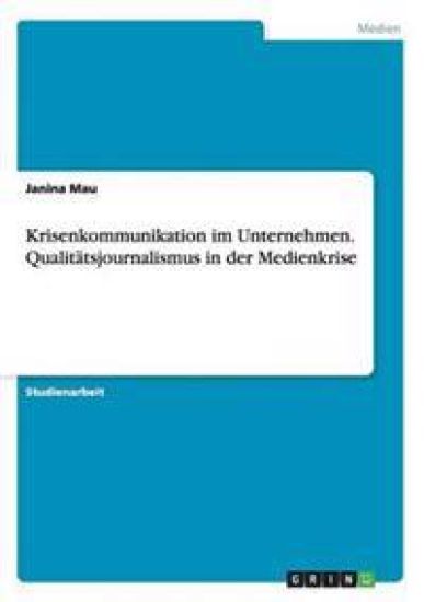 Krisenkommunikation im Unternehmen. Qualitätsjournalismus in der Medienkrise