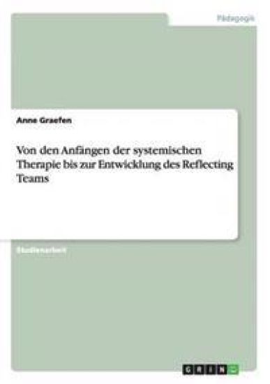 Von den Anfängen der systemischen Therapie bis zur Entwicklung des Reflecting Teams