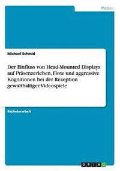 Der Einfluss von Head-Mounted Displays auf Präsenzerleben, Flow und aggressive Kognitionen bei der Rezeption gewalthaltiger Videospiele