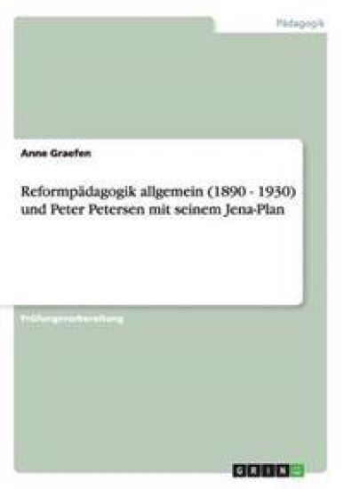 Reformpädagogik allgemein (1890 - 1930) und Peter Petersen mit seinem Jena-Plan