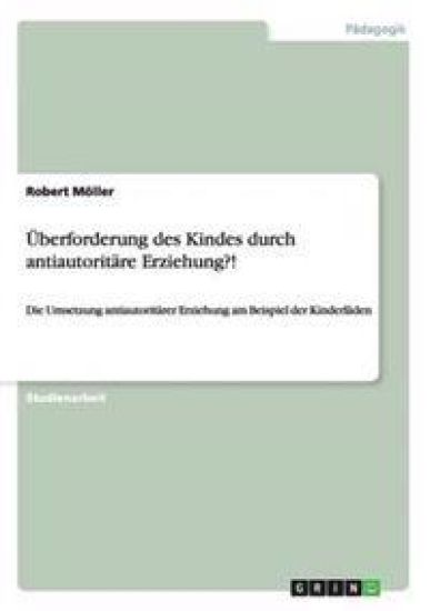 Überforderung des Kindes durch antiautoritäre Erziehung?!