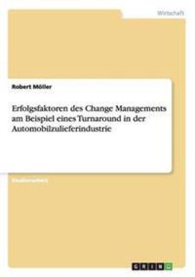 Erfolgsfaktoren des Change Managements am Beispiel eines Turnaround in der Automobilzulieferindustrie
