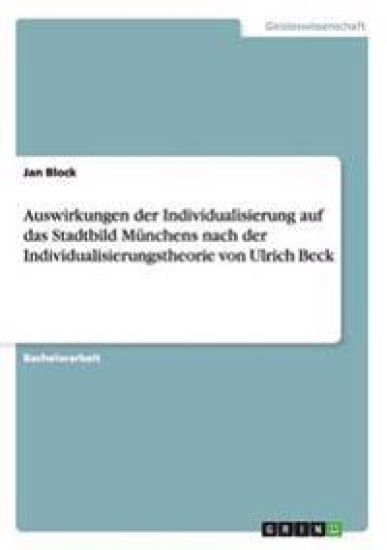 Auswirkungen der Individualisierung auf das Stadtbild Münchens nach der Individualisierungstheorie von Ulrich Beck