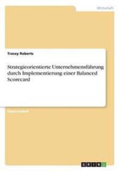 Strategieorientierte Unternehmensführung durch Implementierung einer Balanced Scorecard