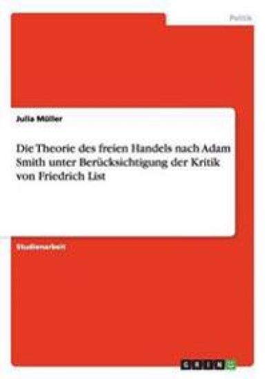 Die Theorie des freien Handels nach Adam Smith unter Berücksichtigung der Kritik von Friedrich List