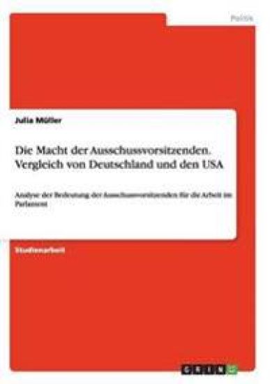 Die Macht der Ausschussvorsitzenden. Vergleich von Deutschland und den USA