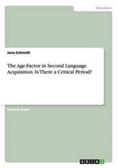 The Age-Factor in Second Language Acquisition. Is There a Critical Period?