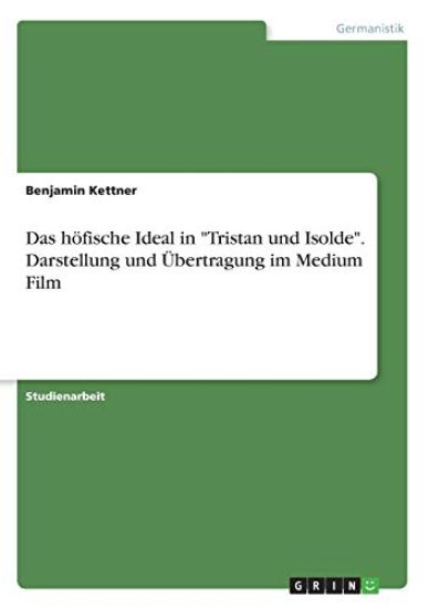 Das höfische Ideal in "Tristan und Isolde". Darstellung und Übertragung im Medium Film