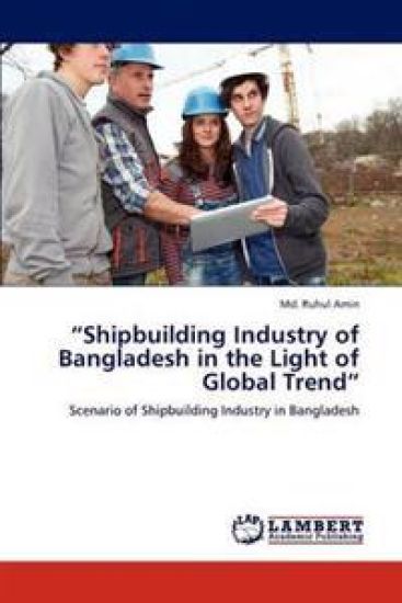 "Shipbuilding Industry of Bangladesh in the Light of Global Trend"