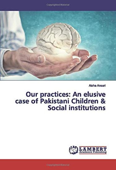 Our practices: An elusive case of Pakistani Children & Social institutions