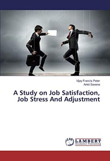 A Study on Job Satisfaction, Job Stress And Adjustment