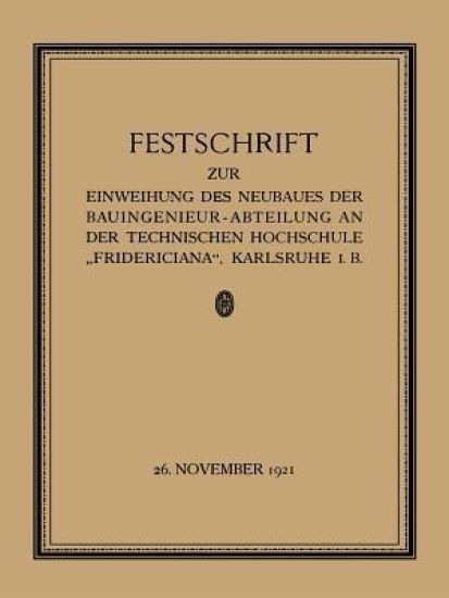 Festschrift zur Einweihung des Neubaues der Bauingenieur-Abteilung an der Technischen Hochschule „Fridericiana“, Karlsruhe i. B