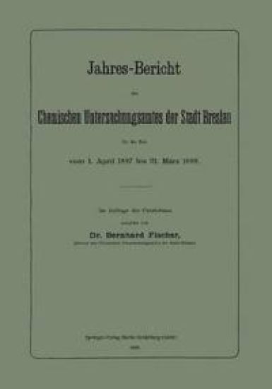 Jahres-Bericht des Chemischen Untersuchungsamtes der Stadt Breslau für die Zeit vom 1. April 1897 bis 31. März 1898