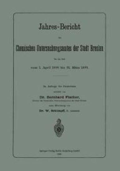 Jahres-Bericht des Chemischen Untersuchungsamtes der Stadt Breslau für die Zeit vom 1. April 1898 bis 31. März 1899