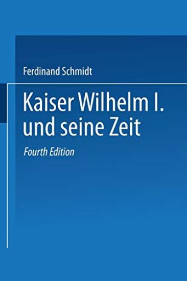 Kaiser Wilhelm I. und seine Zeit