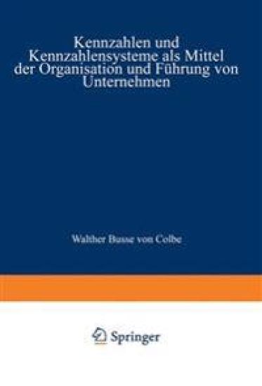 Kennzahlen und Kennzahlensysteme als Mittel der Organisation und Führung von Unternehmen