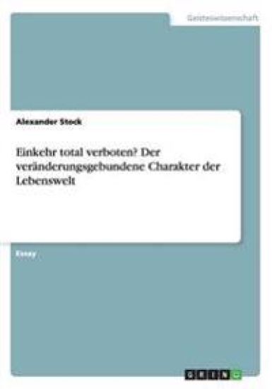 Einkehr total verboten?Der veranderungsgebundene Charakter der Lebenswelt