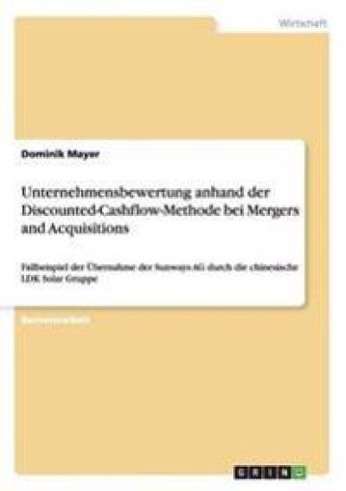 Unternehmensbewertung anhand der Discounted-Cashflow-Methode bei Mergers and Acquisitions