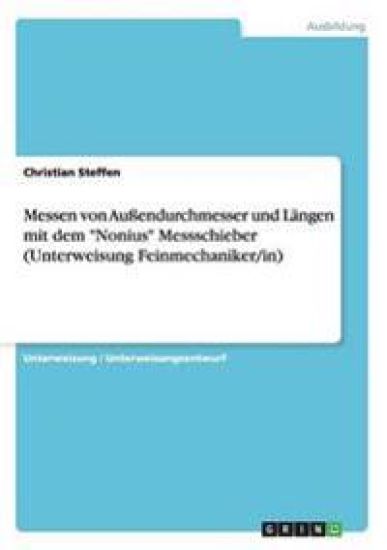 Messen von Außendurchmesser und Längen mit dem "Nonius" Messschieber (Unterweisung Feinmechaniker/in) – Christian Steffen, kirjan kansikuva