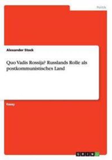 Quo Vadis Rossija? Russlands Rolle als postkommunistisches Land