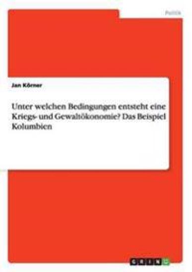 Unter welchen Bedingungen entsteht eine Kriegs- und Gewaltökonomie? Das Beispiel Kolumbien