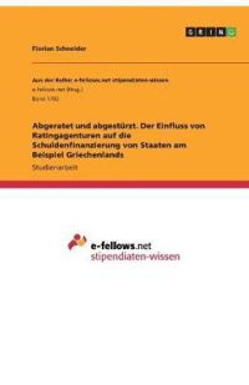 Abgeratet und abgestürzt. Der Einfluss von Ratingagenturen auf die Schuldenfinanzierung von Staaten am Beispiel Griechenlands