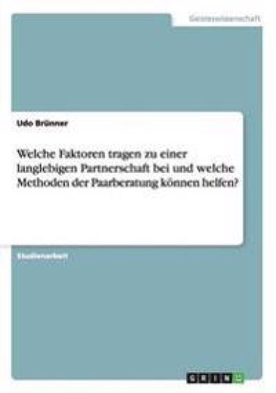 Welche Faktoren tragen zu einer langlebigen Partnerschaft bei und welche Methoden der Paarberatung können helfen?
