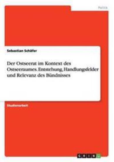 Der Ostseerat im Kontext des Ostseeraumes. Entstehung, Handlungsfelder und Relevanz des Bündnisses