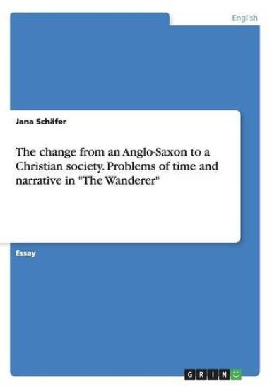 The change from an Anglo-Saxon to a Christian society. Problems of time and narrative in The Wanderer
