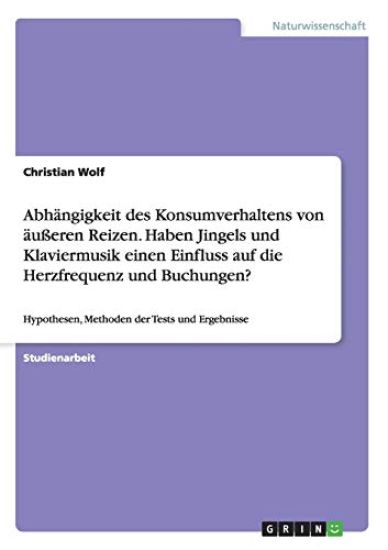 Abhängigkeit des Konsumverhaltens von äußeren Reizen. Haben Jingels und Klaviermusik einen Einfluss auf die Herzfrequenz und Buchungen?