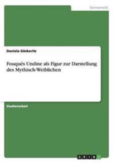 Fouqués Undine als Figur zur Darstellung des Mythisch-Weiblichen