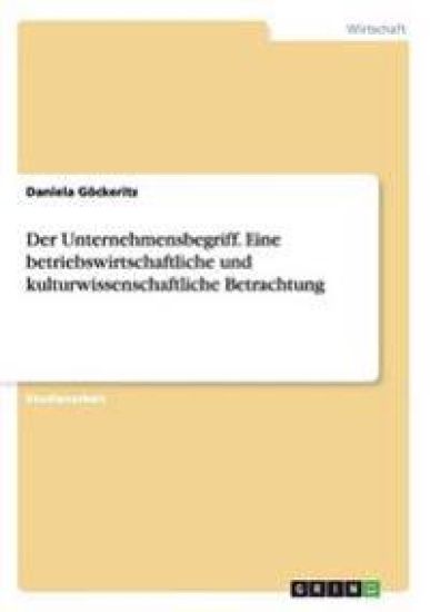 Der Unternehmensbegriff. Eine betriebswirtschaftliche und kulturwissenschaftliche Betrachtung