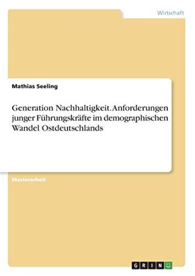 Generation Nachhaltigkeit. Anforderungen junger Führungskräfte im demographischen Wandel Ostdeutschlands