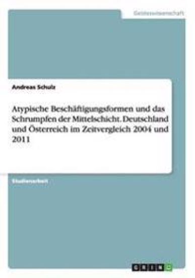 Atypische Beschäftigungsformen und das Schrumpfen der Mittelschicht. Deutschland und Österreich im Zeitvergleich 2004 und 2011
