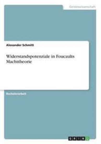 Widerstandspotenziale in Foucaults Machttheorie