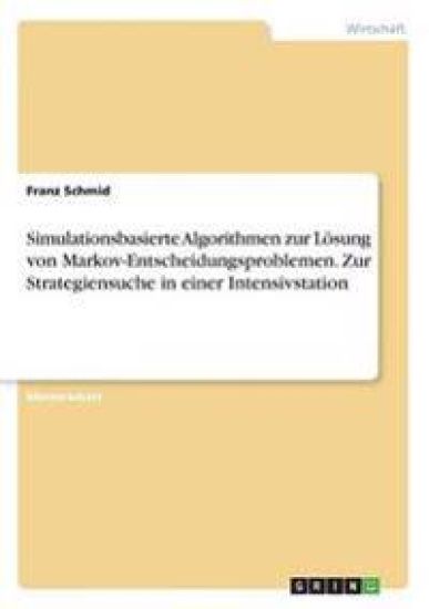 Simulationsbasierte Algorithmen zur Lösung von Markov-Entscheidungsproblemen. Zur Strategiensuche in einer Intensivstation