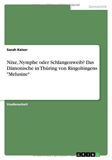 Nixe, Nymphe oder Schlangenweib? Das Dämonische in Thüring von Ringoltingens "Melusine"