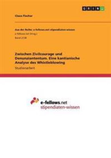 Zwischen Zivilcourage und Denunziantentum. Eine kantianische Analyse des Whistleblowing