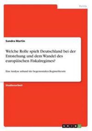 Welche Rolle spielt Deutschland bei der Entstehung und dem Wandel des europäischen Fiskalregimes?