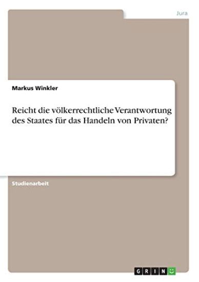 Reicht die völkerrechtliche Verantwortung des Staates für das Handeln von Privaten?