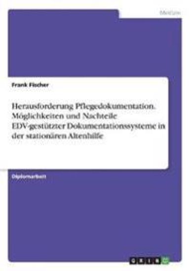 Herausforderung Pflegedokumentation. Möglichkeiten und Nachteile EDV-gestützter Dokumentationssysteme in der stationären Altenhilfe