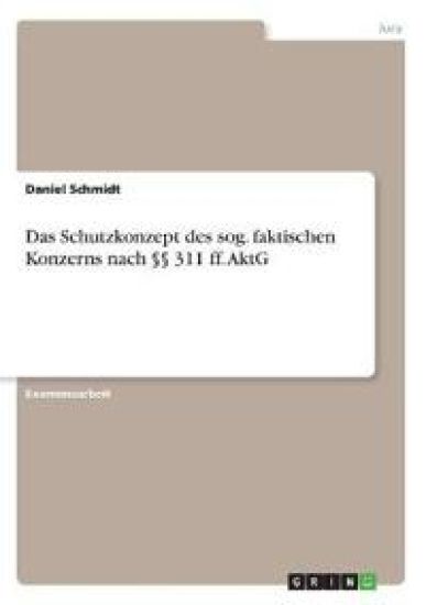 Das Schutzkonzept des sog. faktischen Konzerns nach §§ 311 ff. AktG
