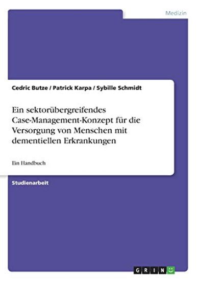 Ein sektorübergreifendes Case-Management-Konzept für die Versorgung von Menschen mit dementiellen Erkrankungen
