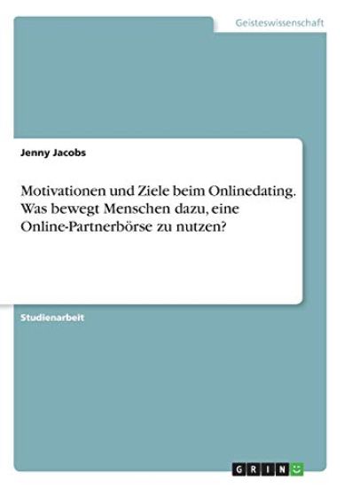 Motivationen und Ziele beim Onlinedating. Was bewegt Menschen dazu, eine Online-Partnerbörse zu nutzen?