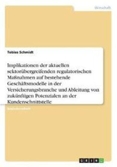 Implikationen der aktuellen sektorübergreifenden regulatorischen Maßnahmen auf bestehende Geschäftsmodelle in der Versicherungsbranche und Ableitung von zukünftigen Potenzialen an der Kundenschnittstelle