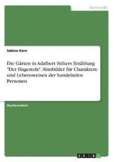 Die Gärten in Adalbert Stifters Erzählung "Der Hagestolz". Sinnbilder für Charaktere und Lebensweisen der handelnden Personen