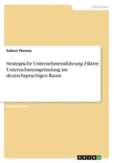 Strategische Unternehmensführung. Fiktive Unternehmensgründung im deutschsprachigen Raum