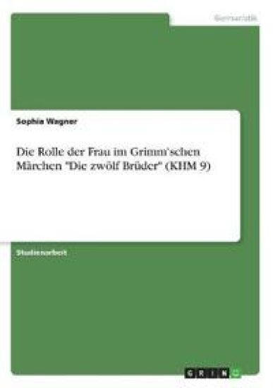 Die Rolle der Frau im Grimm'schen Märchen "Die zwölf Brüder" (KHM 9)