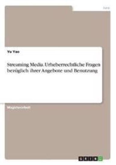 Streaming Media. Urheberrechtliche Fragen bezüglich ihrer Angebote und Benutzung