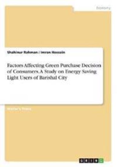 Factors Affecting Green Purchase Decision of Consumers. A Study on Energy Saving Light Users of Barishal City